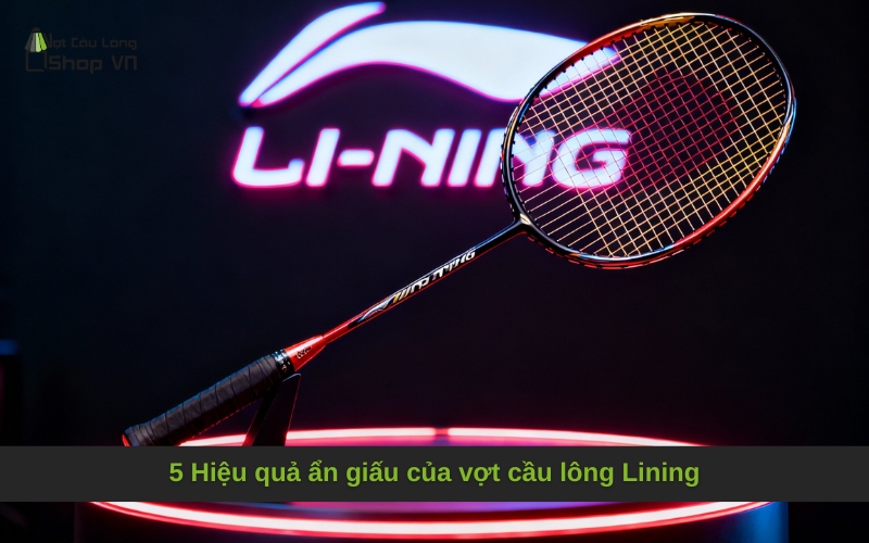 5 Hiệu quả ẩn giấu của vợt cầu lông Lining