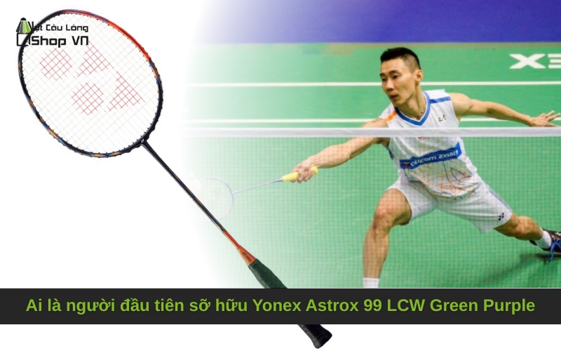 Ai là người đầu tiên sỡ hữu Yonex Astrox 99 LCW Green Purple JP Coded