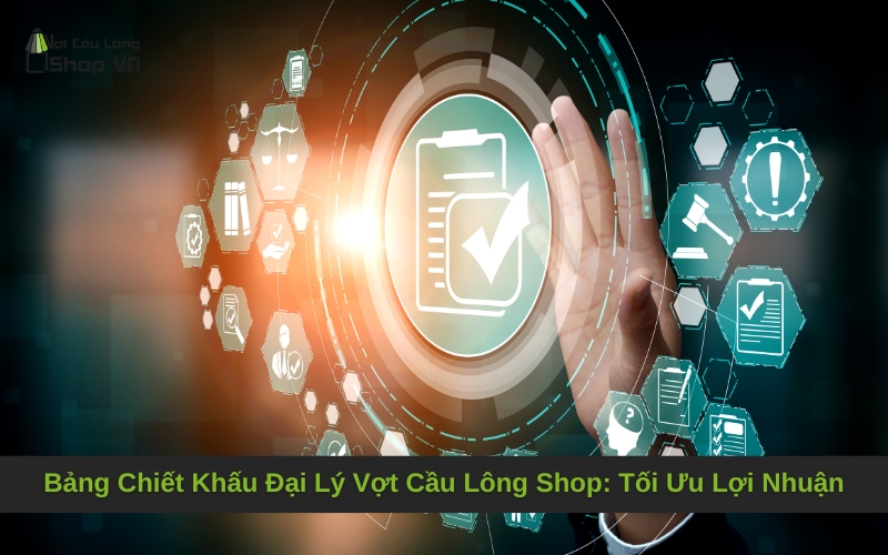 Bảng Chiết Khấu Đại Lý Vợt Cầu Lông Shop: Tối Ưu Lợi Nhuận