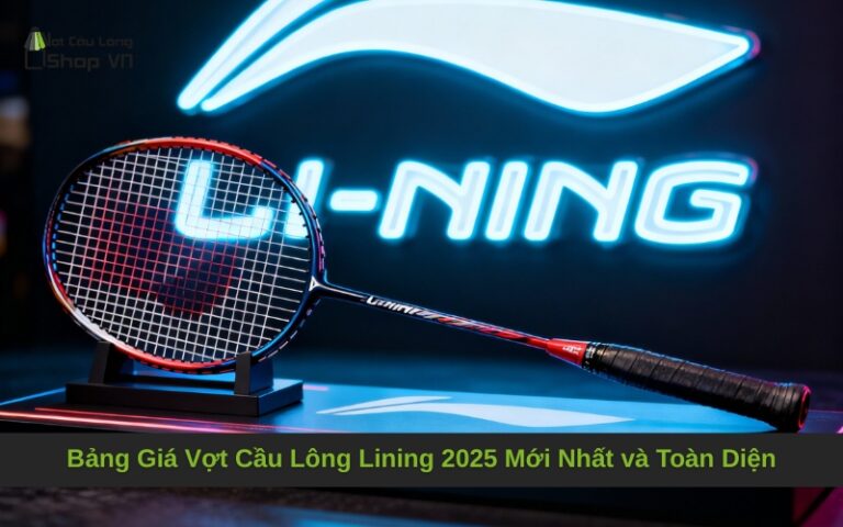 Bảng Giá Vợt Cầu Lông Lining 2025 Mới Nhất và Toàn Diện