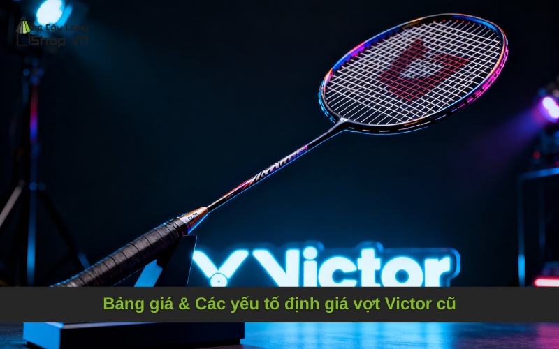 Bảng giá & Các yếu tố định giá vợt Victor cũ