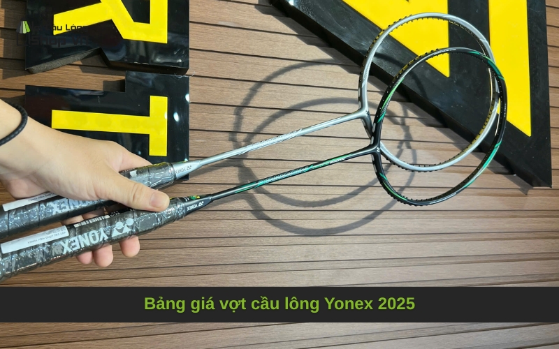 Bảng giá vợt cầu lông Yonex 2025