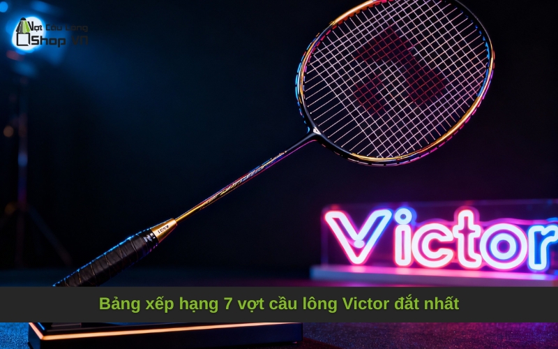 Bảng xếp hạng 7 vợt cầu lông Victor đắt nhất