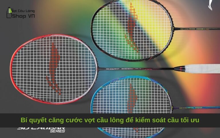Bí quyết căng cước vợt cầu lông để kiểm soát cầu tối ưu