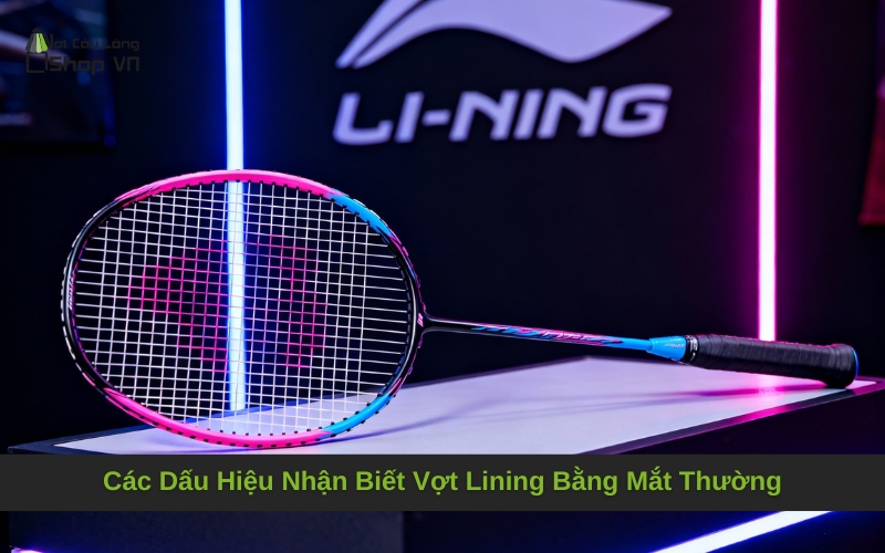 Các Dấu Hiệu Nhận Biết Vợt Lining Bằng Mắt Thường