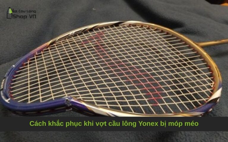 Cách khắc phục khi vợt cầu lông Yonex bị móp méo