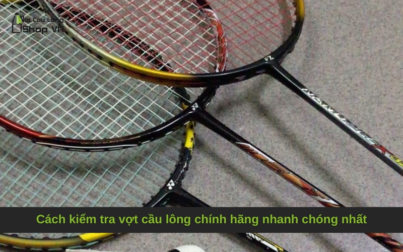 Cách kiểm tra vợt cầu lông chính hãng nhanh chóng nhất
