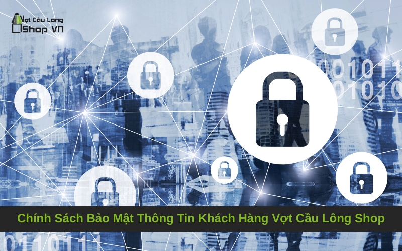 Chính Sách Bảo Mật Thông Tin Khách Hàng Vợt Cầu Lông Shop