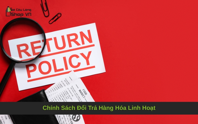 Chính Sách Đổi Trả Hàng Hóa Linh Hoạt