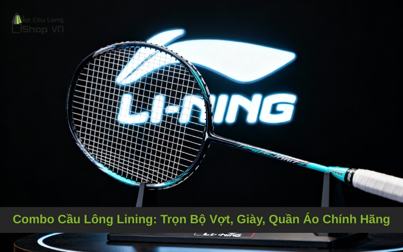 Combo Cầu Lông Lining_ Trọn Bộ Vợt, Giày, Quần Áo Chính Hãng