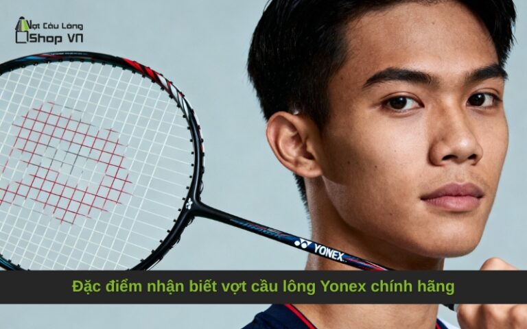 Đặc điểm nhận biết vợt cầu lông Yonex chính hãng