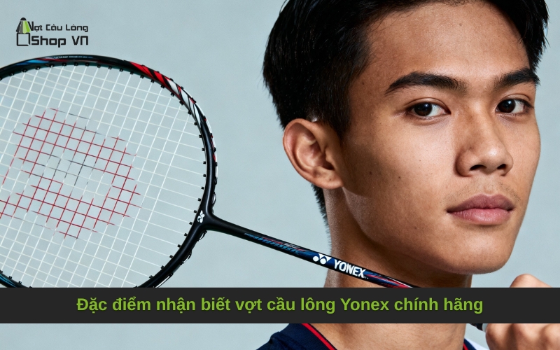 Đặc điểm nhận biết vợt cầu lông Yonex chính hãng