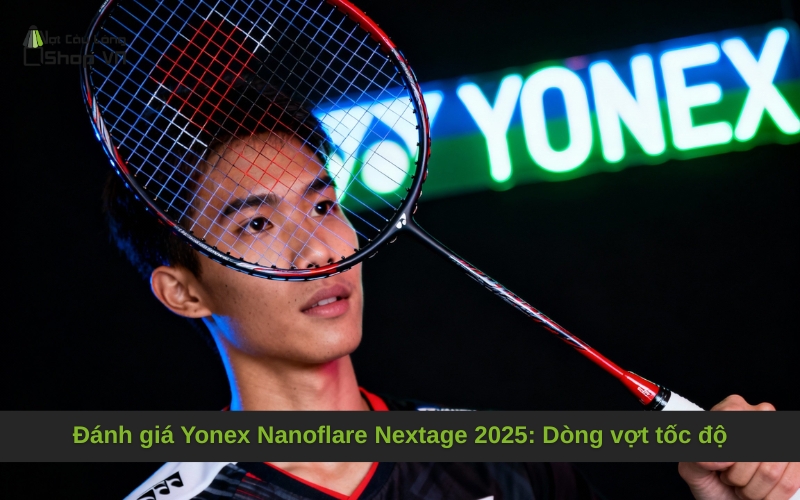 Đánh giá Yonex Nanoflare Nextage 2025: Dòng vợt tốc độ