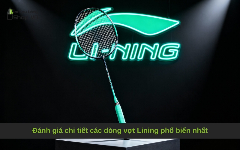 Đánh giá chi tiết các dòng vợt Lining phổ biến nhất