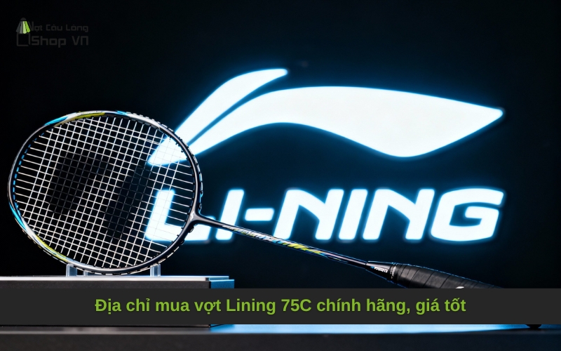 Địa chỉ mua vợt Lining 75C chính hãng, giá tốt