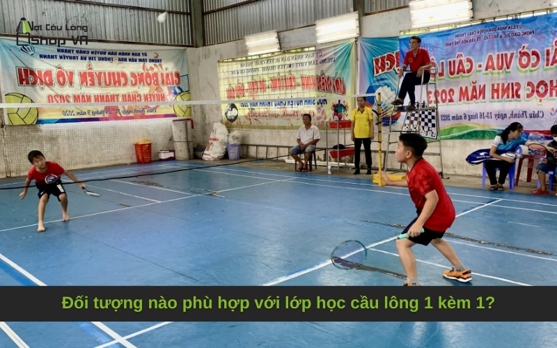 Đối tượng nào phù hợp với lớp học cầu lông 1 kèm 1?