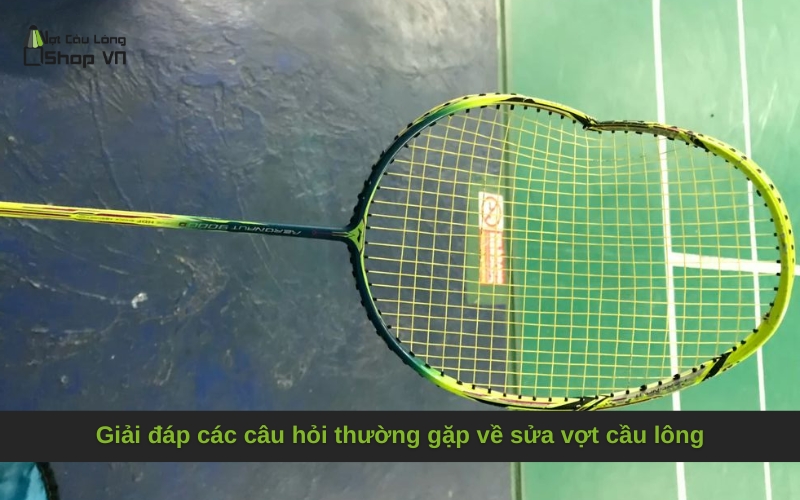 Giải đáp các câu hỏi thường gặp về sửa vợt cầu lông