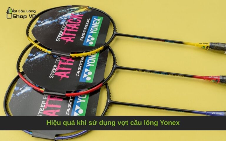 Hiệu quả khi sử dụng vợt cầu lông Yonex