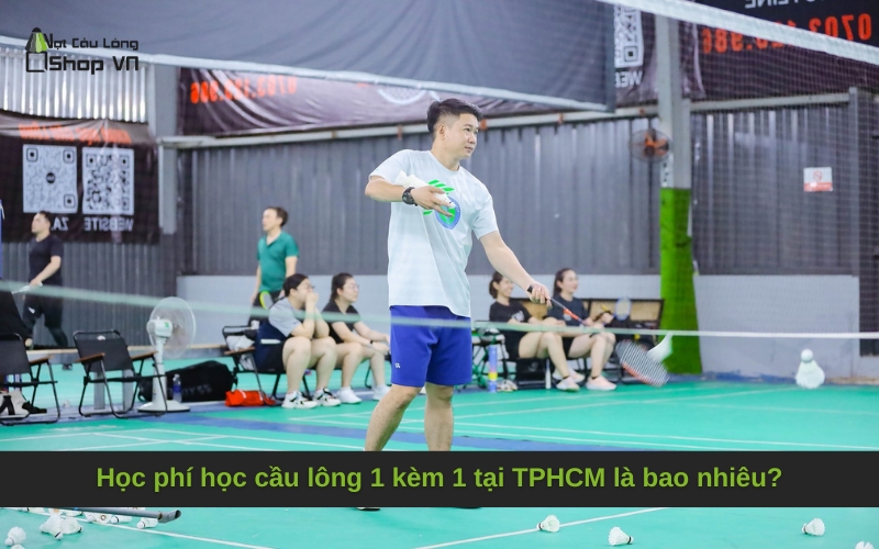 Học phí học cầu lông 1 kèm 1 tại TPHCM là bao nhiêu?