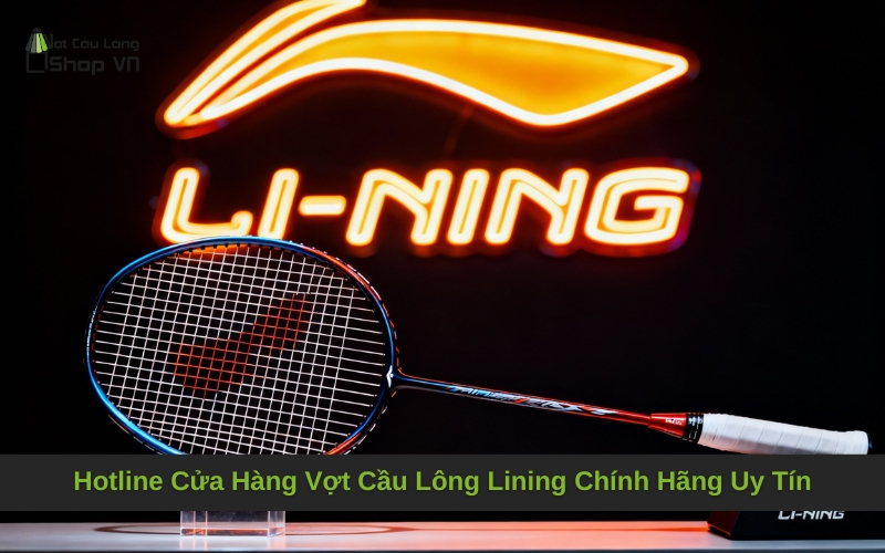 Hotline Cửa Hàng Vợt Cầu Lông Lining Chính Hãng Uy Tín
