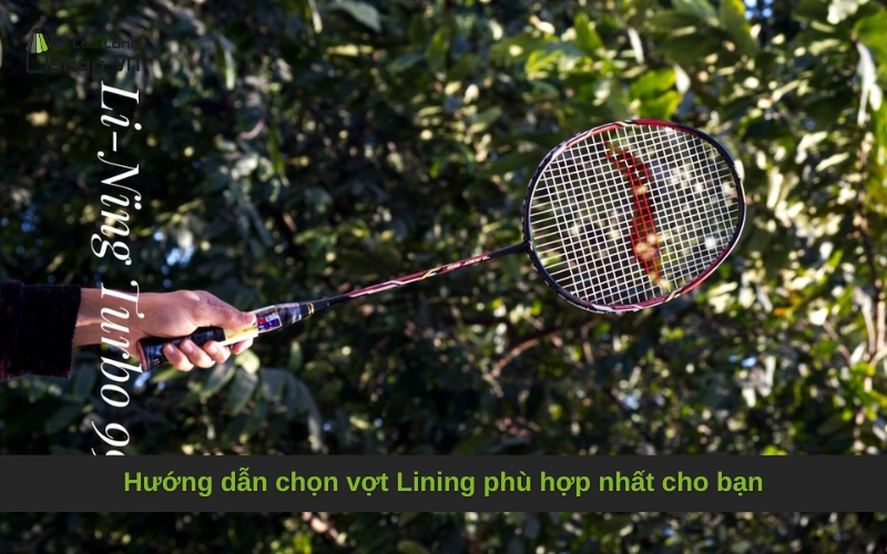 Hướng dẫn chọn vợt Lining phù hợp nhất cho bạn