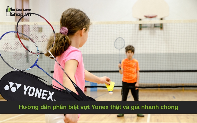 Hướng dẫn phân biệt vợt Yonex thật và giả nhanh chóng