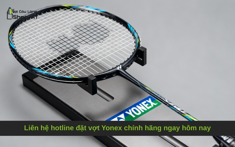 Liên hệ hotline đặt vợt Yonex chính hãng ngay hôm nay
