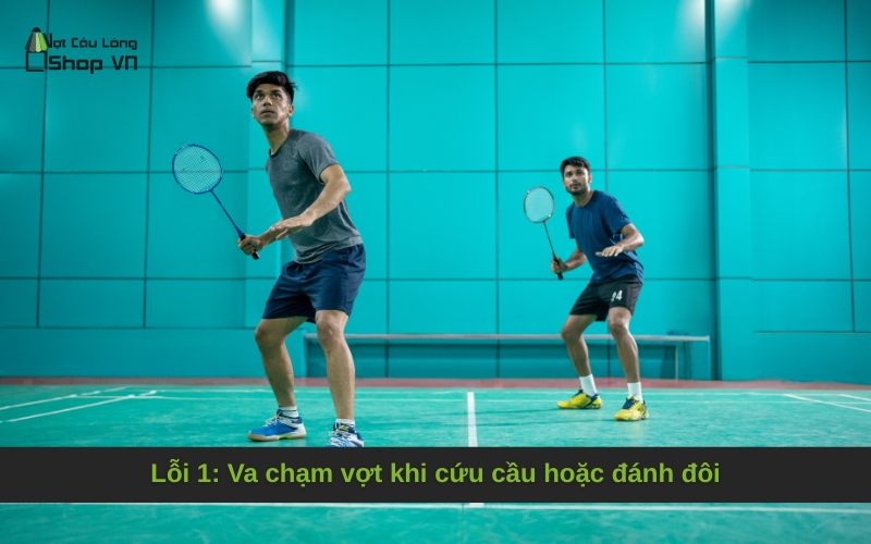 Lỗi 1: Va chạm vợt khi cứu cầu hoặc đánh đôi