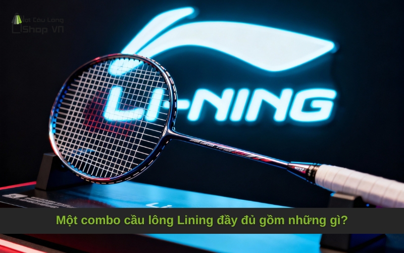 Một combo cầu lông Lining đầy đủ gồm những gì?