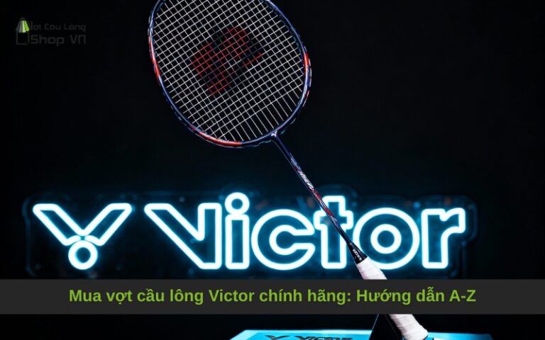 Mua vợt cầu lông Victor chính hãng: Hướng dẫn A-Z