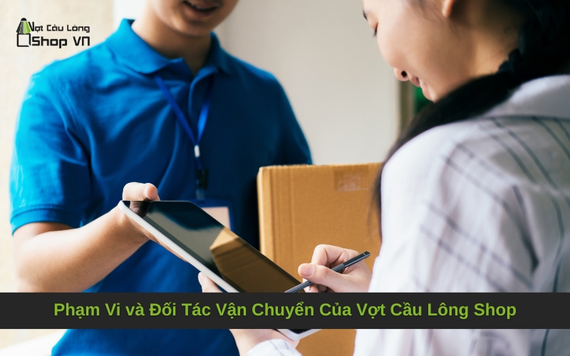 Phạm Vi và Đối Tác Vận Chuyển Của Vợt Cầu Lông Shop