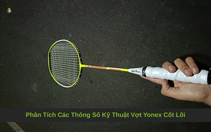 Phân Tích Các Thông Số Kỹ Thuật Vợt Yonex Cốt Lõi