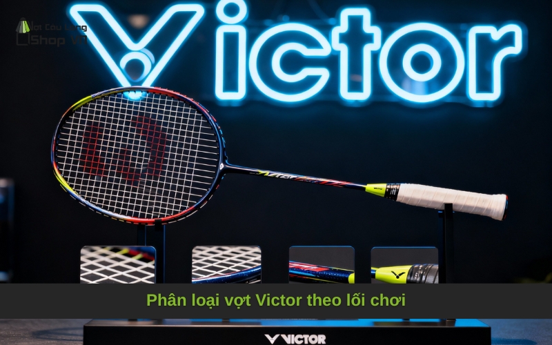 Phân loại vợt Victor theo lối chơi