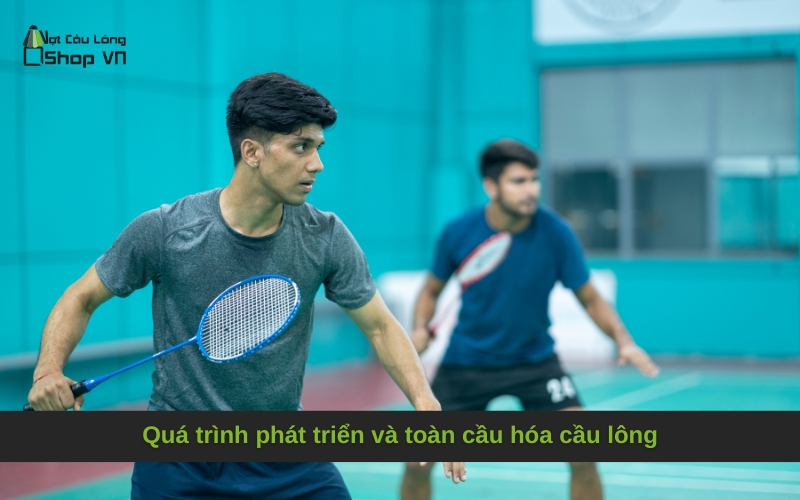 Quá trình phát triển và toàn cầu hóa cầu lông