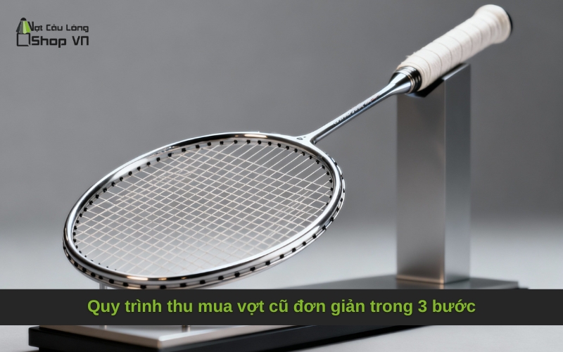 Quy trình thu mua vợt cũ đơn giản trong 3 bước