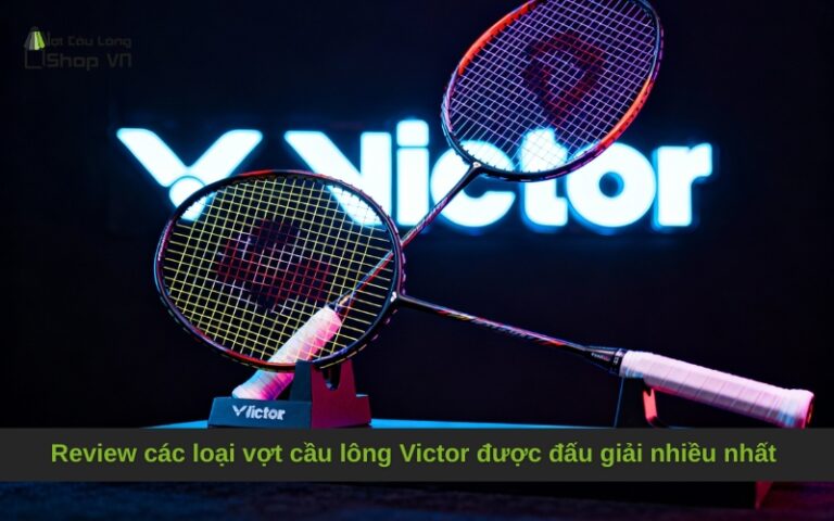 Review các loại vợt cầu lông Victor được đấu giải nhiều nhất