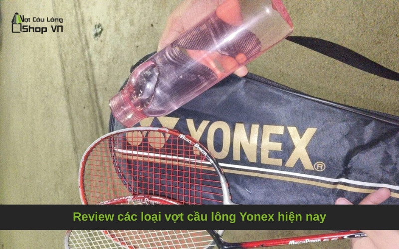 Review các loại vợt cầu lông Yonex hiện nay