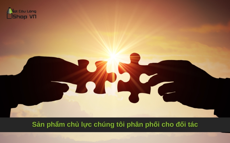 Sản phẩm chủ lực chúng tôi phân phối cho đối tác
