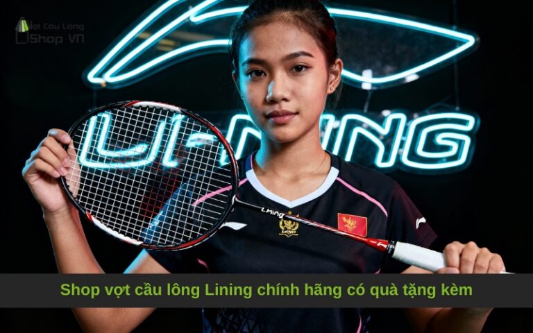 Shop vợt cầu lông Lining chính hãng có quà tặng kèm