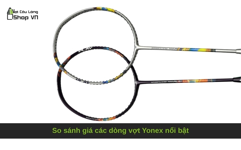 So sánh giá các dòng vợt Yonex nổi bật