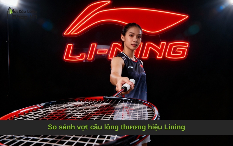 So sánh vợt cầu lông thương hiệu Lining