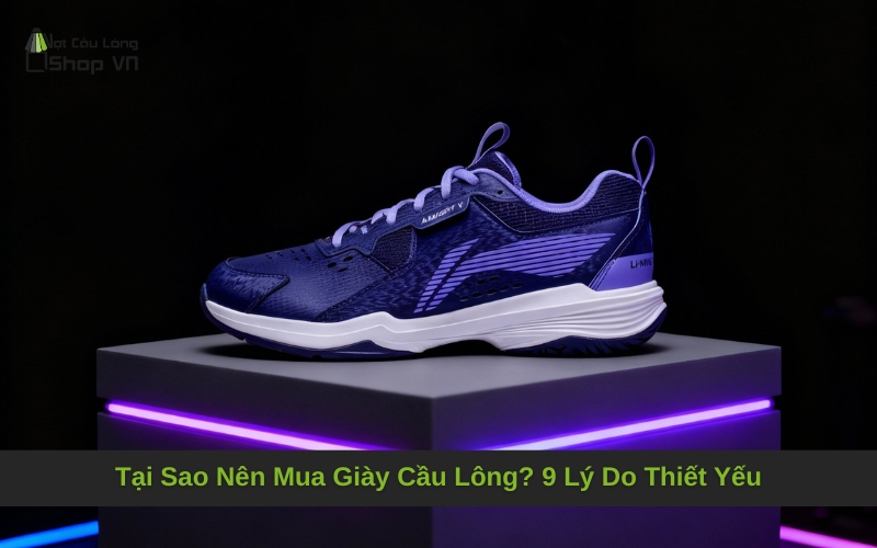 Tại Sao Nên Mua Giày Cầu Lông? 9 Lý Do Thiết Yếu