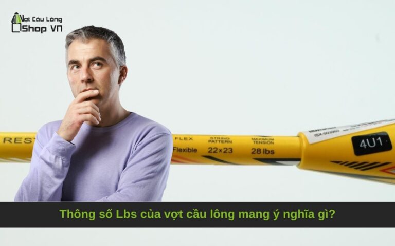 Thông số Lbs của vợt cầu lông mang ý nghĩa gì?
