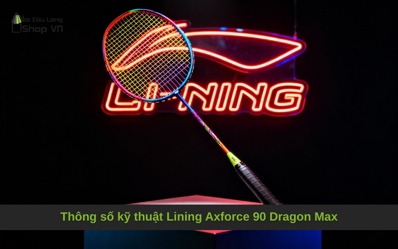 Thông số kỹ thuật Lining Axforce 90 Dragon Max