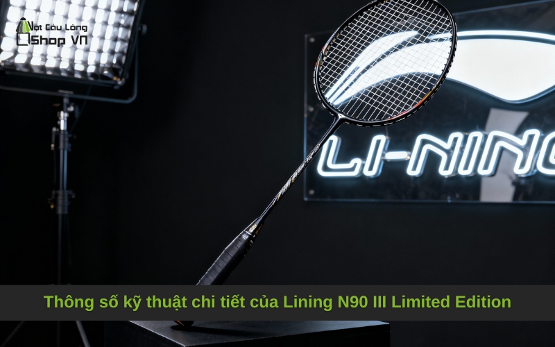 Thông số kỹ thuật chi tiết của Lining N90 III Limited Edition