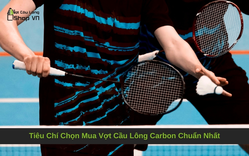 Tiêu Chí Chọn Mua Vợt Cầu Lông Carbon Chuẩn Nhất
