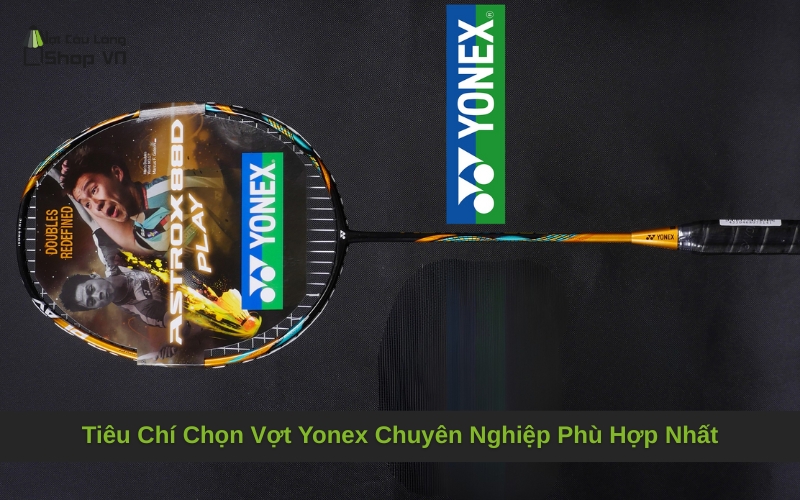 Tiêu Chí Chọn Vợt Yonex Chuyên Nghiệp Phù Hợp Nhất