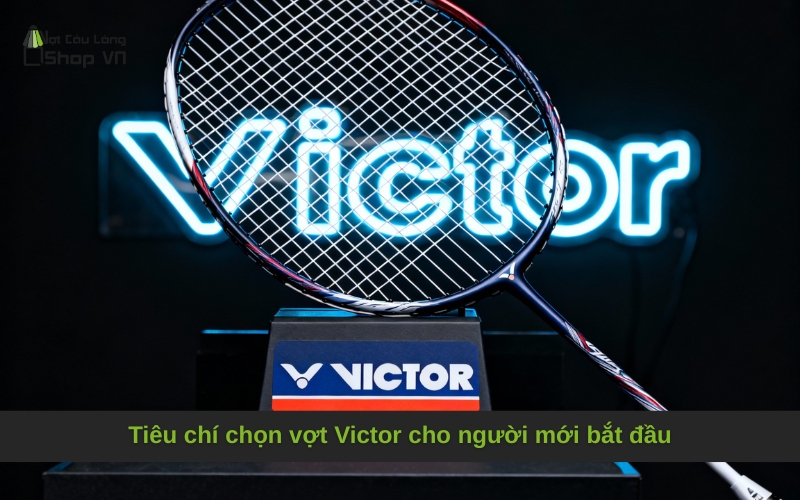 Tiêu chí chọn vợt Victor cho người mới bắt đầu
