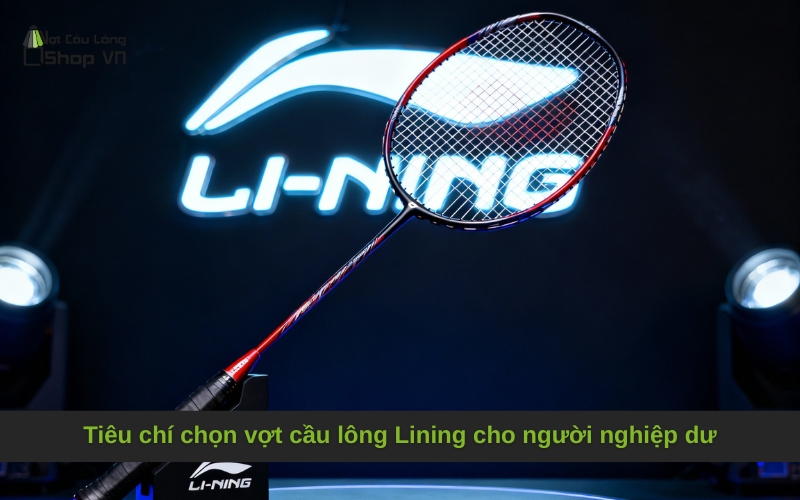 Tiêu chí chọn vợt cầu lông Lining cho người nghiệp dư