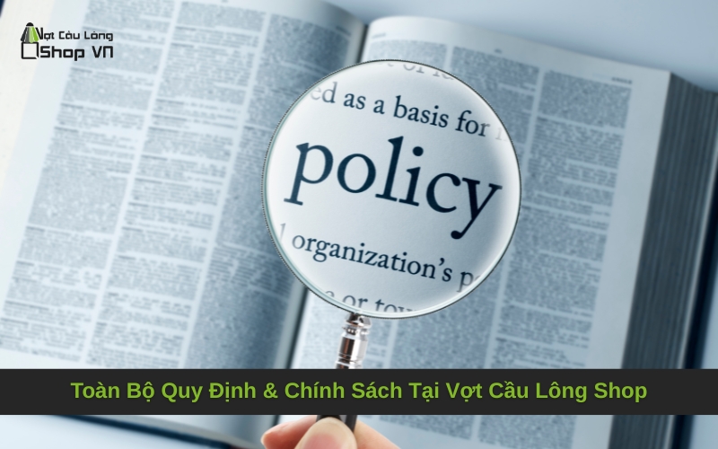 Toàn Bộ Quy Định & Chính Sách Tại Vợt Cầu Lông Shop